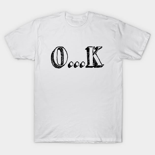 Sarcastic OK T-Shirt by tinybiscuits